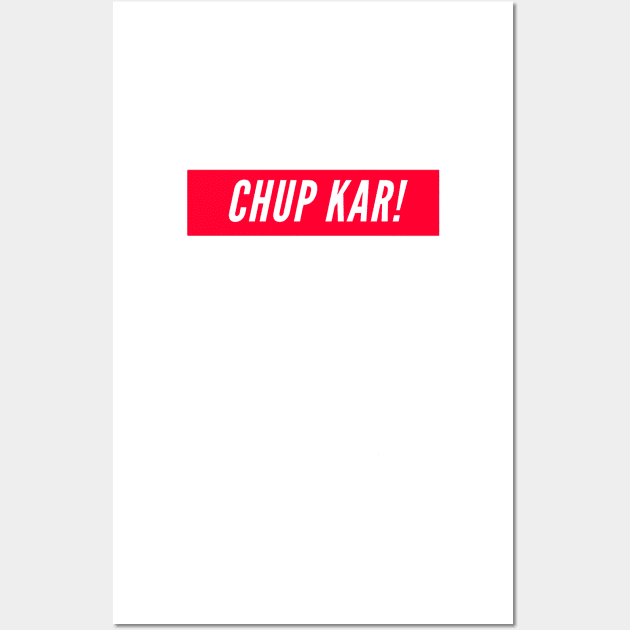 Chup Kar! Wall Art by boldstuffshop